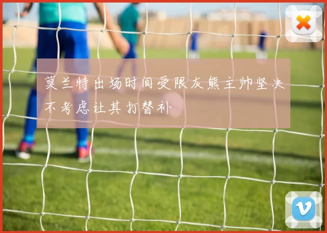 莫兰特出场时间受限灰熊主帅坚决不考虑让其打替补