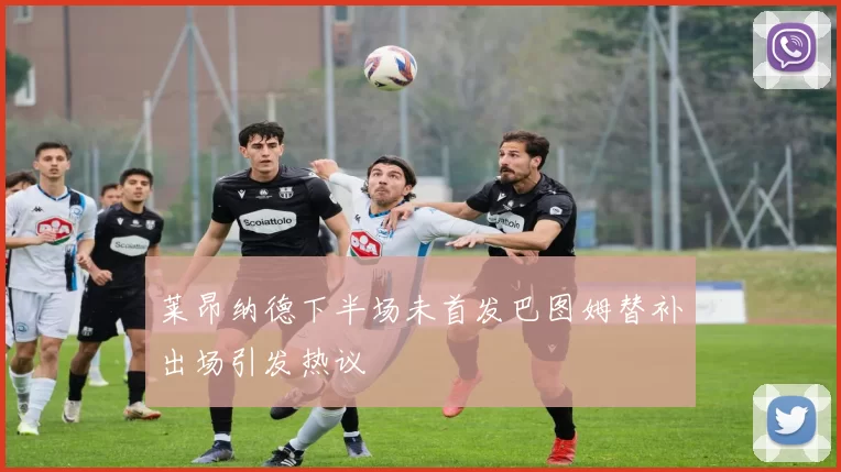 莱昂纳德下半场未首发巴图姆替补出场引发热议